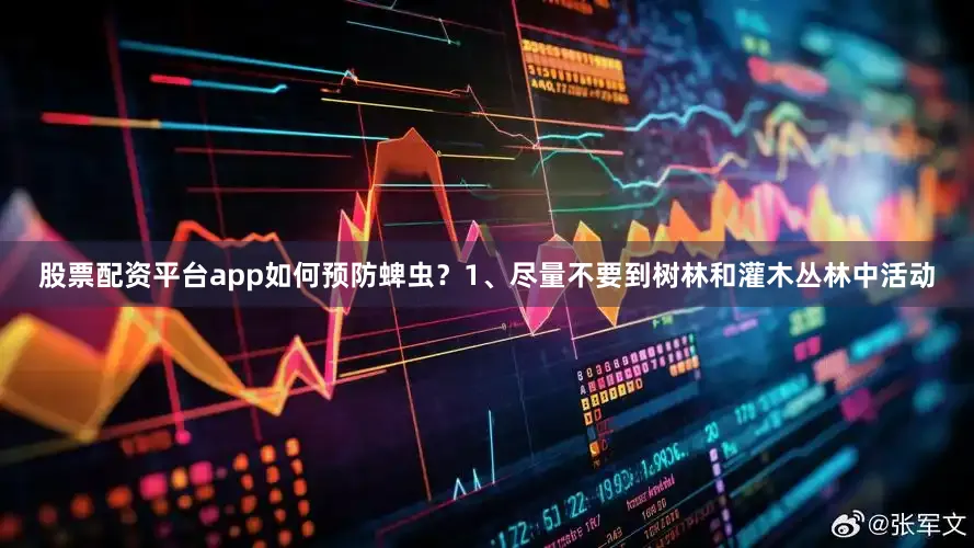 股票配资平台app如何预防蜱虫？1、尽量不要到树林和灌木丛林中活动