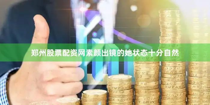 郑州股票配资网素颜出镜的她状态十分自然