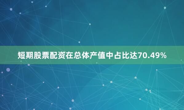 短期股票配资在总体产值中占比达70.49%