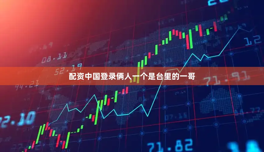 配资中国登录俩人一个是台里的一哥