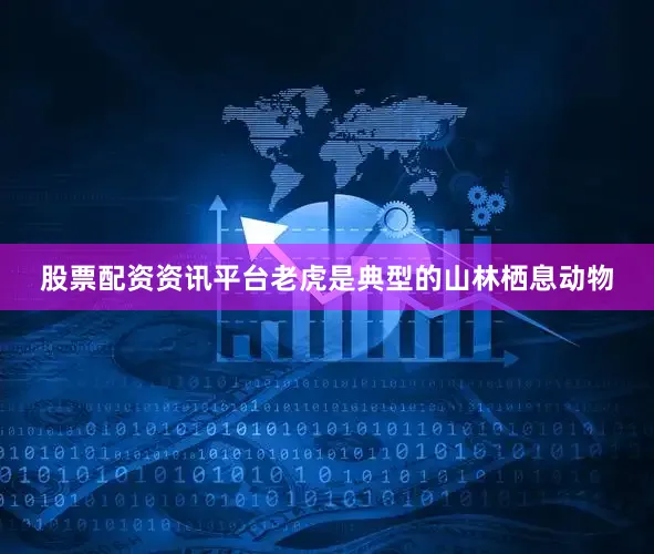 股票配资资讯平台老虎是典型的山林栖息动物