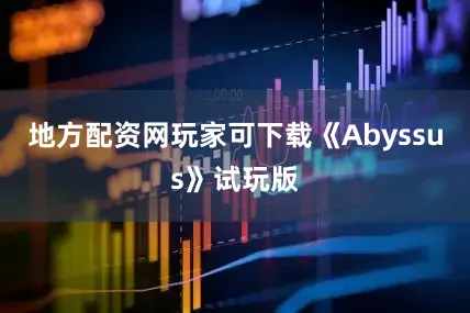 地方配资网玩家可下载《Abyssus》试玩版