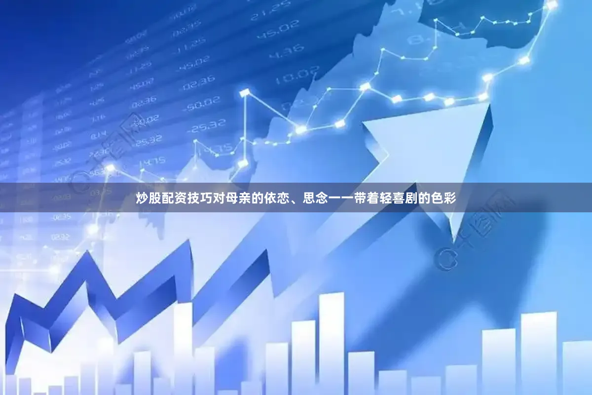 炒股配资技巧对母亲的依恋、思念一一带着轻喜剧的色彩